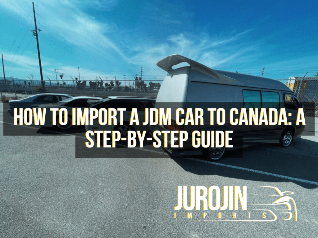 JDM Imports, JDM Imports Canada, JDM, How to import a JDM car, JMD Importer